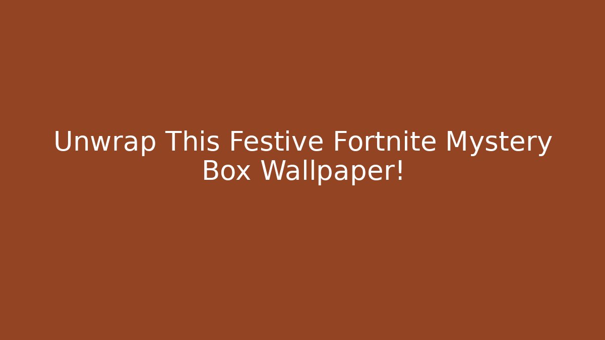 Unwrap This Festive Fortnite Mystery Box Wallpaper! - Critter Realm
