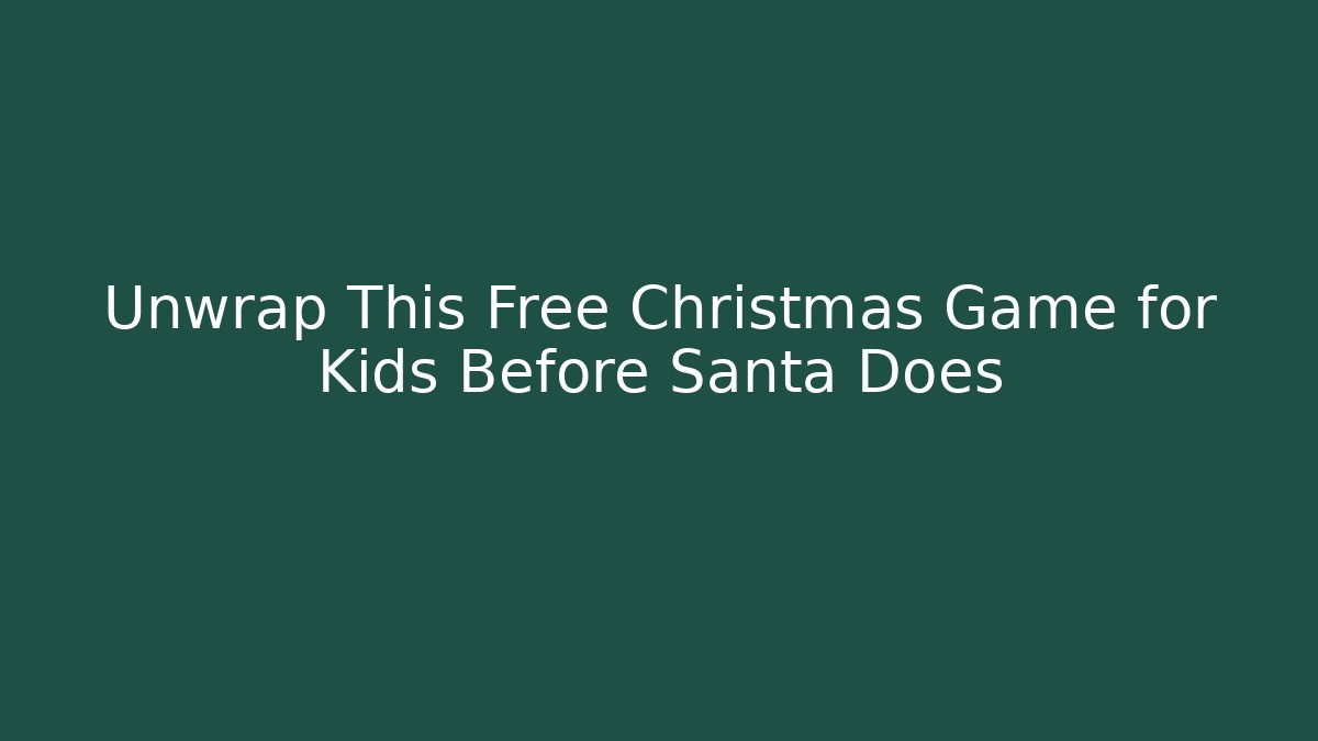 Unwrap This Free Christmas Game for Kids Before Santa Does