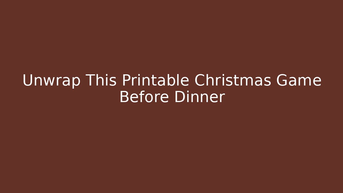 Unwrap This Printable Christmas Game Before Dinner