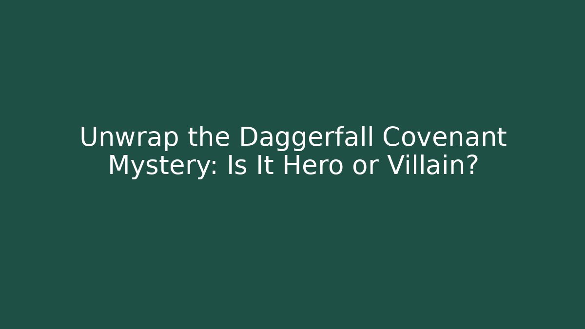 Unwrap the Daggerfall Covenant Mystery: Is It Hero or Villain?