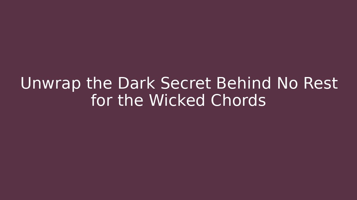 Unwrap the Dark Secret Behind No Rest for the Wicked Chords