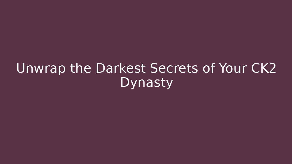 Unwrap the Darkest Secrets of Your CK2 Dynasty - Critter Realm