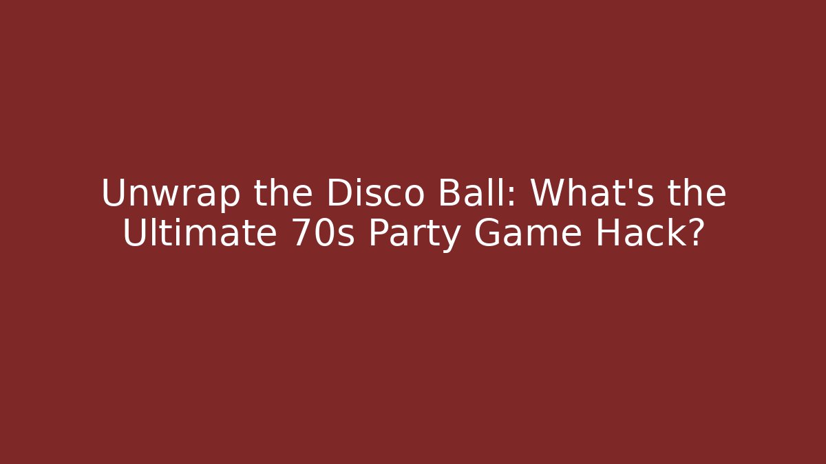 Unwrap the Disco Ball: What’s the Ultimate 70s Party Game Hack?
