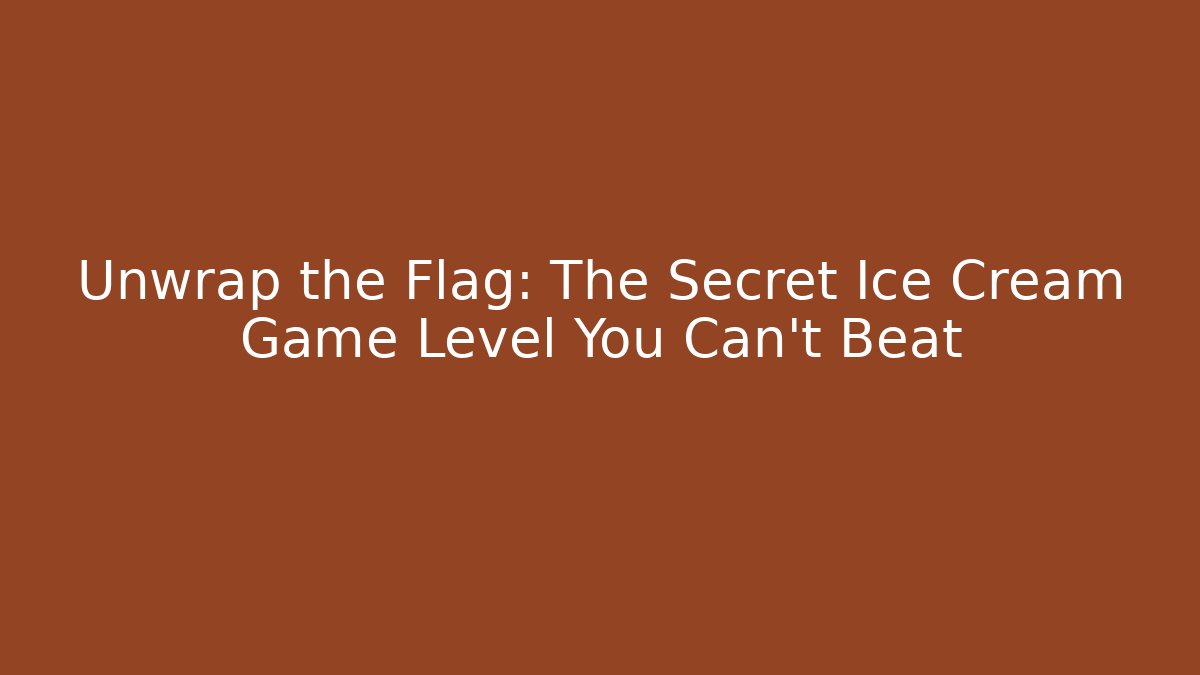 Unwrap the Flag: The Secret Ice Cream Game Level You Can't Beat
