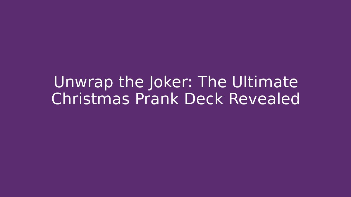 Unwrap the Joker: The Ultimate Christmas Prank Deck Revealed