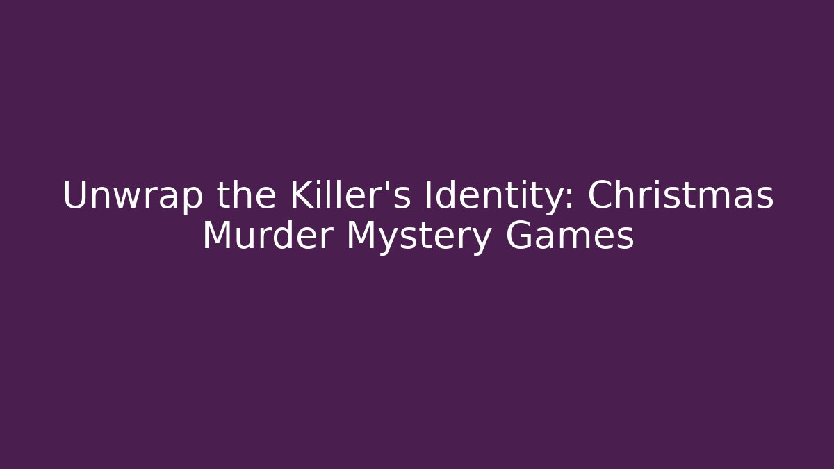 Unwrap the Killer's Identity: Christmas Murder Mystery Games