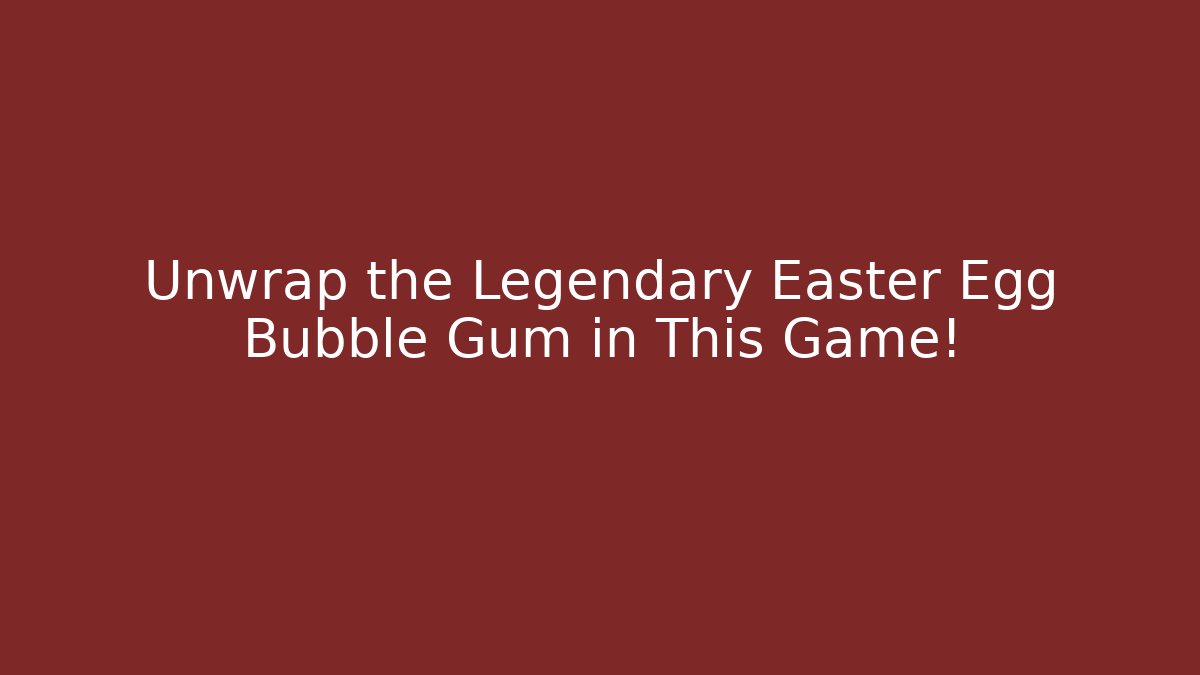 Unwrap the Legendary Easter Egg Bubble Gum in This Game!