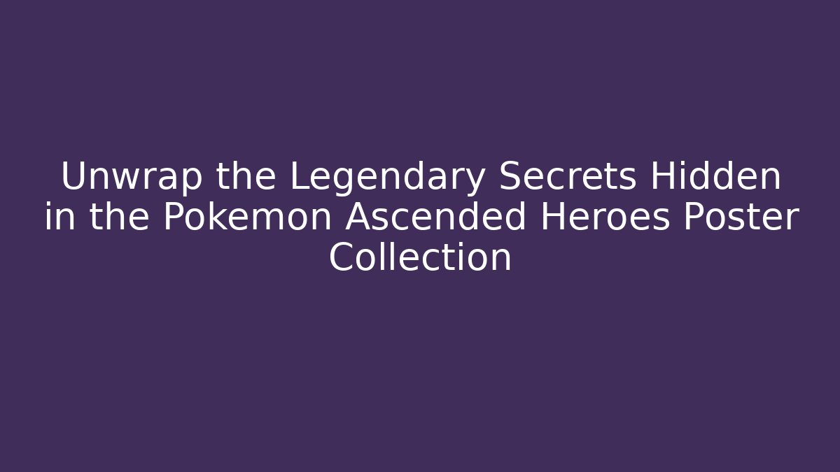 Unwrap the Legendary Secrets Hidden in the Pokemon Ascended Heroes Poster Collection