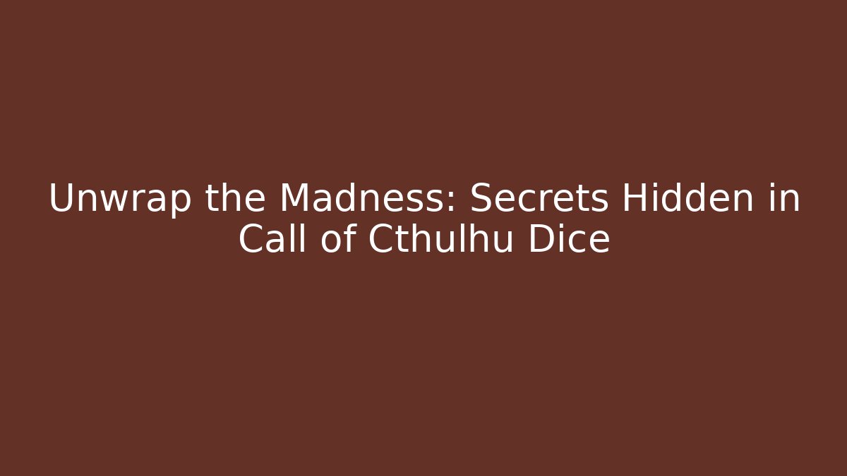 Unwrap the Madness: Secrets Hidden in Call of Cthulhu Dice