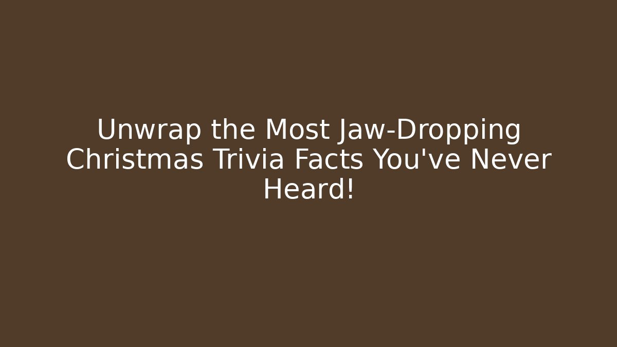 Unwrap the Most Jaw-Dropping Christmas Trivia Facts You’ve Never Heard!