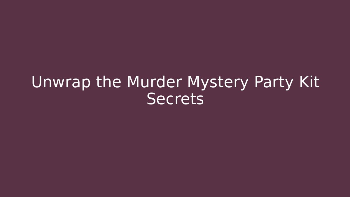 Unwrap the Murder Mystery Party Kit Secrets