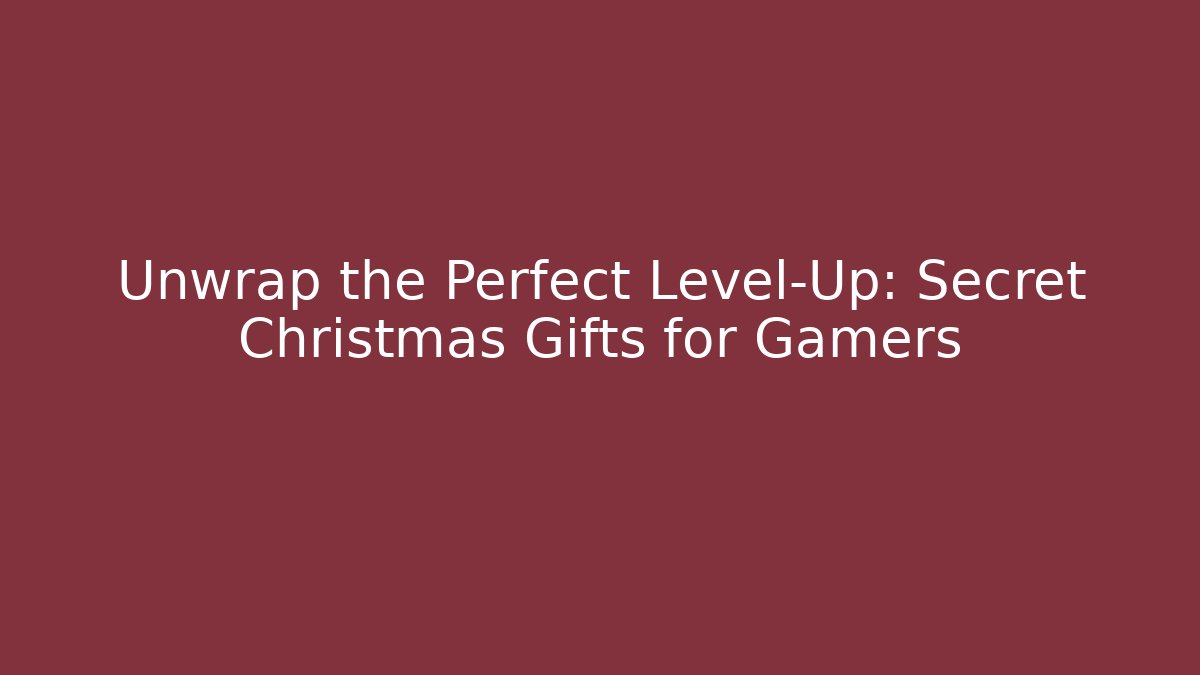 Unwrap the Perfect Level-Up: Secret Christmas Gifts for Gamers