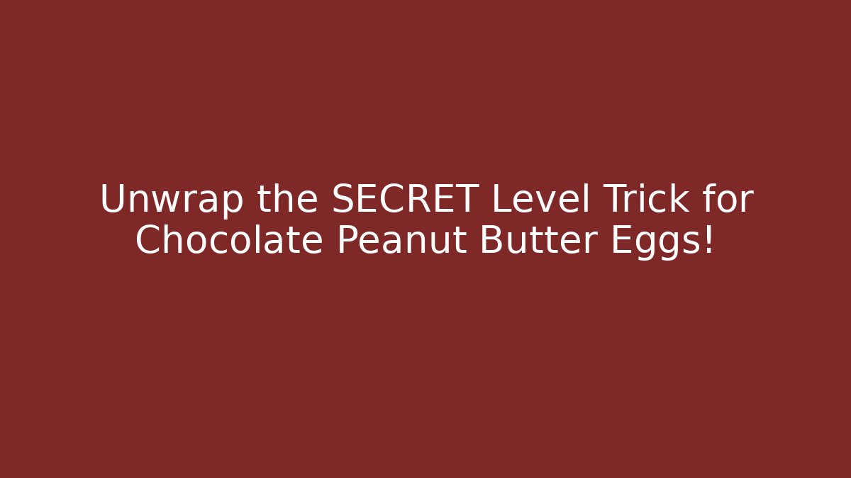 Unwrap the SECRET Level Trick for Chocolate Peanut Butter Eggs! - Critter Realm