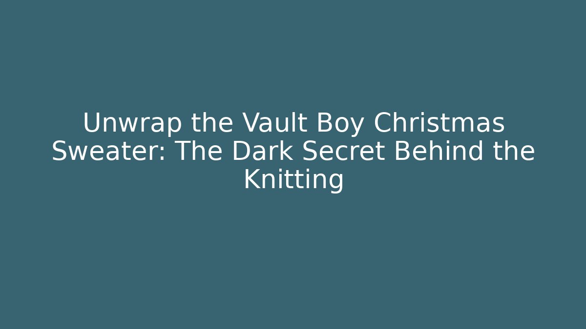 Unwrap the Vault Boy Christmas Sweater: The Dark Secret Behind the Knitting - Critter Realm