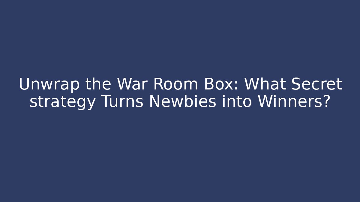 Unwrap the War Room Box: What Secret strategy Turns Newbies into Winners?