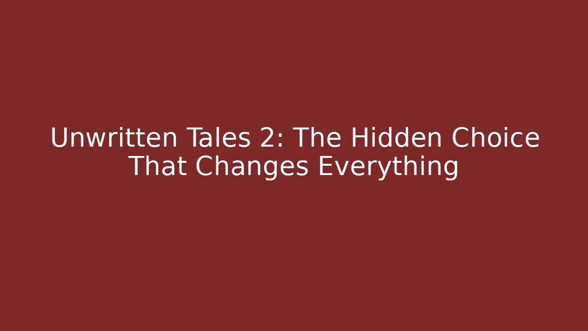 Unwritten Tales 2: The Hidden Choice That Changes Everything