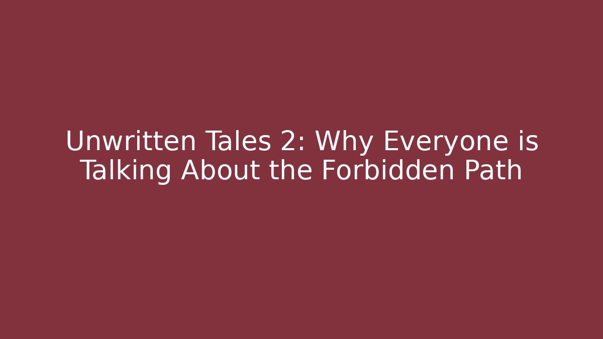 Unwritten Tales 2: Why Everyone is Talking About the Forbidden Path