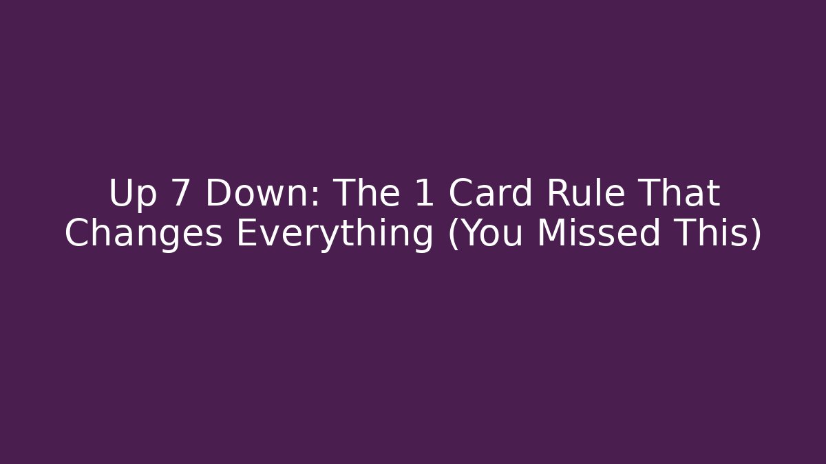 Up 7 Down: The 1 Card Rule That Changes Everything (You Missed This)
