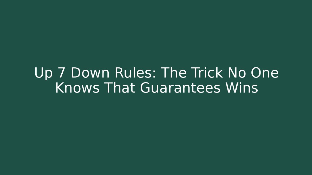 Up 7 Down Rules: The Trick No One Knows That Guarantees Wins
