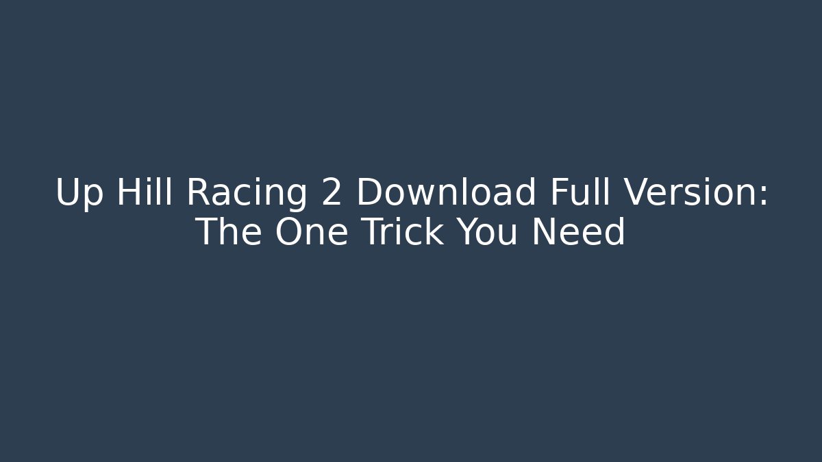 Up Hill Racing 2 Download Full Version: The One Trick You Need - Critter Realm
