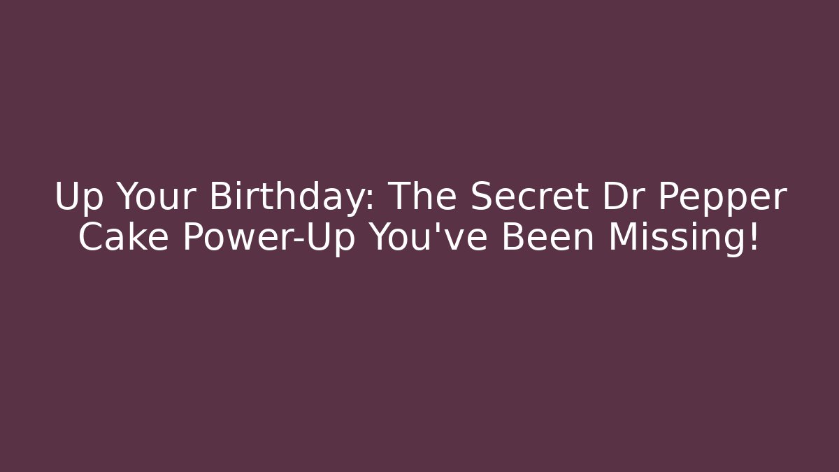 Up Your Birthday: The Secret Dr Pepper Cake Power-Up You've Been Missing!