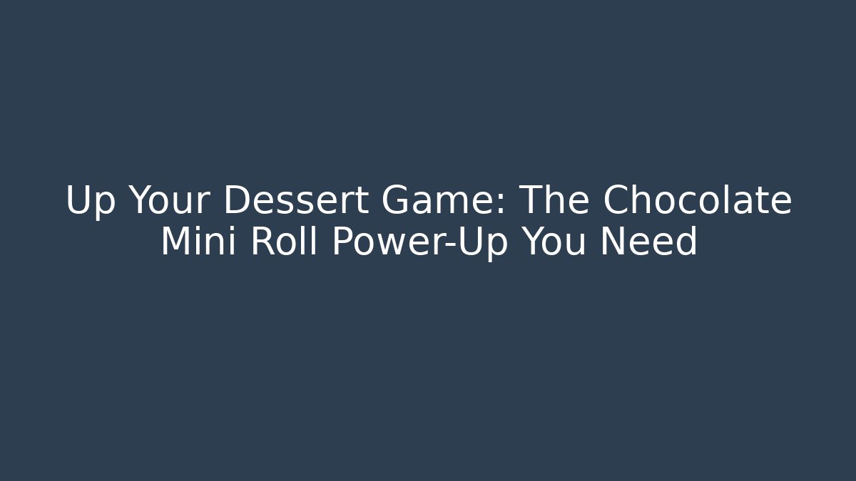 Up Your Dessert Game: The Chocolate Mini Roll Power-Up You Need