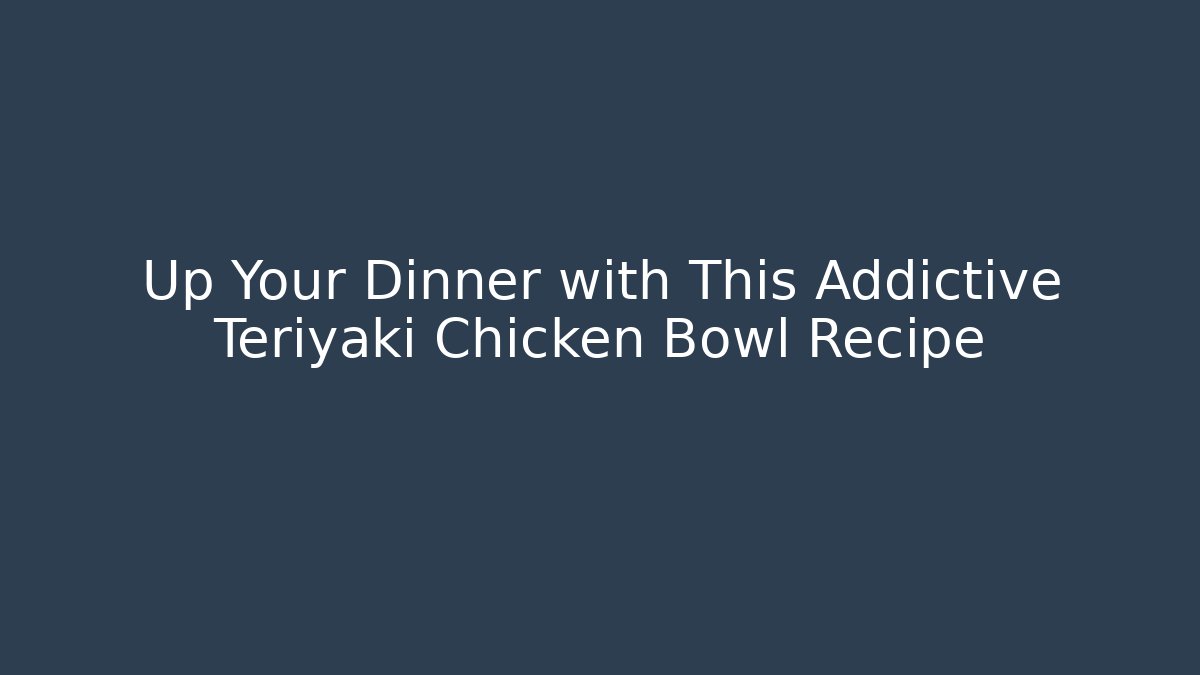 Up Your Dinner with This Addictive Teriyaki Chicken Bowl Recipe
