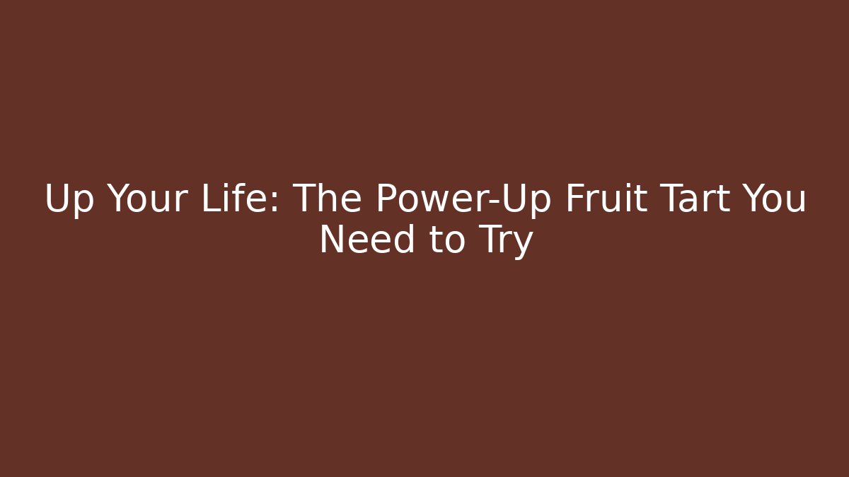 Up Your Life: The Power-Up Fruit Tart You Need to Try - Critter Realm