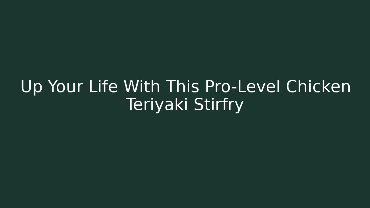 Up Your Life With This Pro-Level Chicken Teriyaki Stirfry