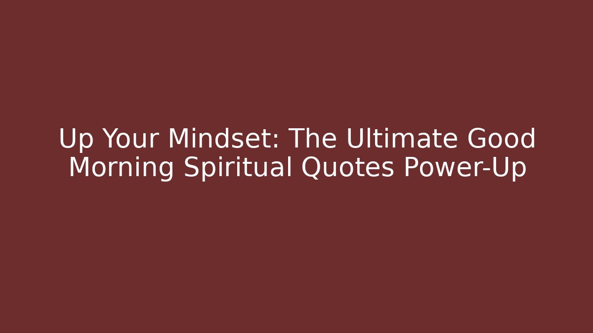 Up Your Mindset: The Ultimate Good Morning Spiritual Quotes Power-Up