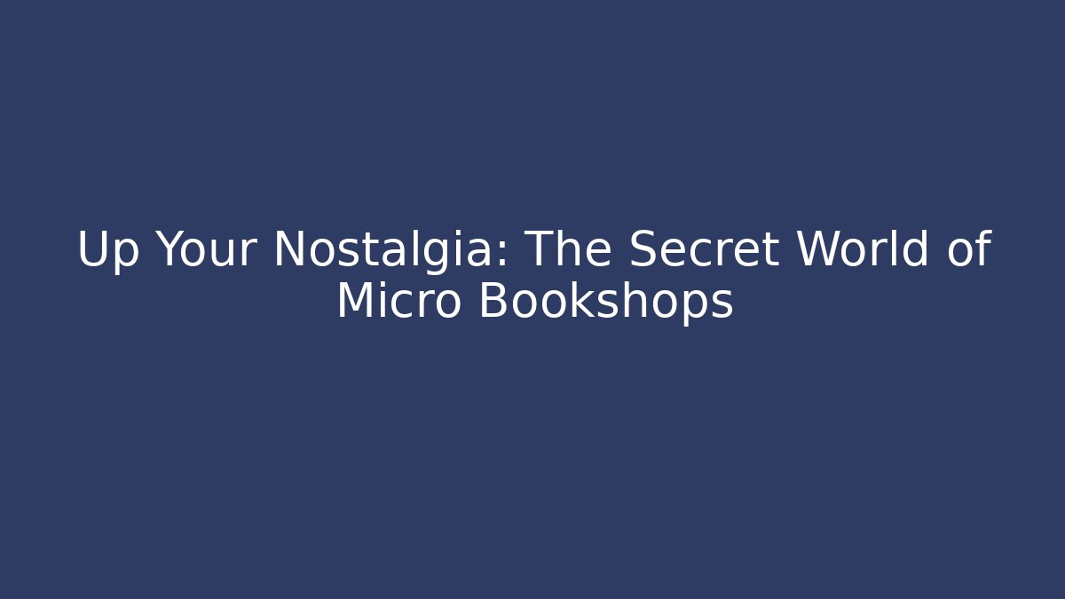 Up Your Nostalgia: The Secret World of Micro Bookshops