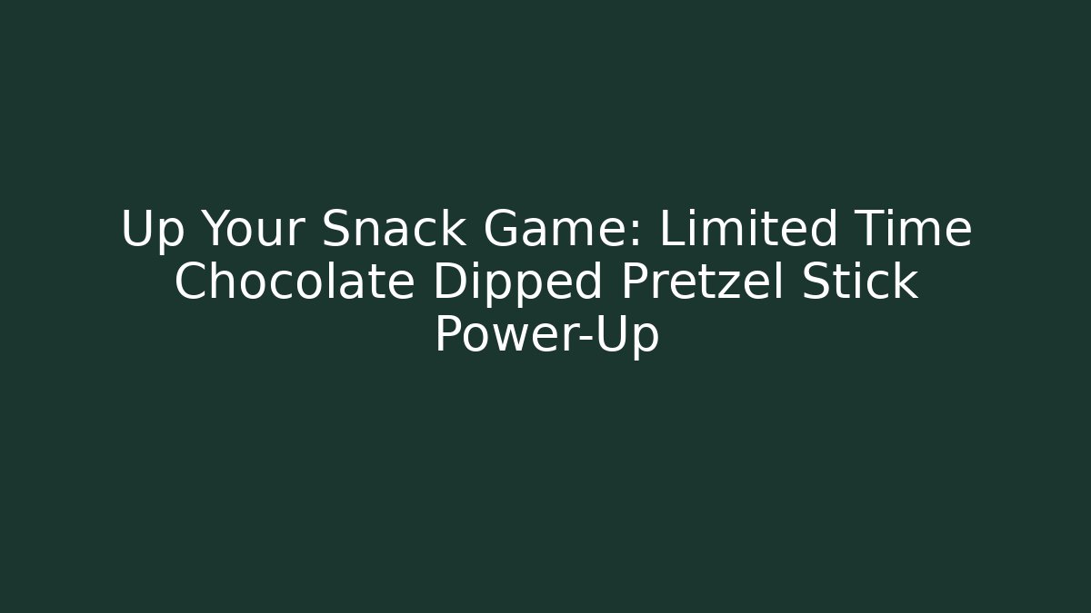 Up Your Snack Game: Limited Time Chocolate Dipped Pretzel Stick Power-Up