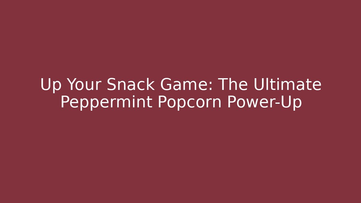 Up Your Snack Game: The Ultimate Peppermint Popcorn Power-Up