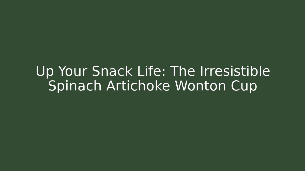 Up Your Snack Life: The Irresistible Spinach Artichoke Wonton Cup