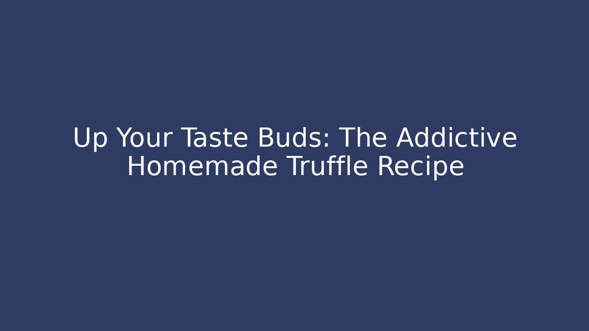 Up Your Taste Buds: The Addictive Homemade Truffle Recipe