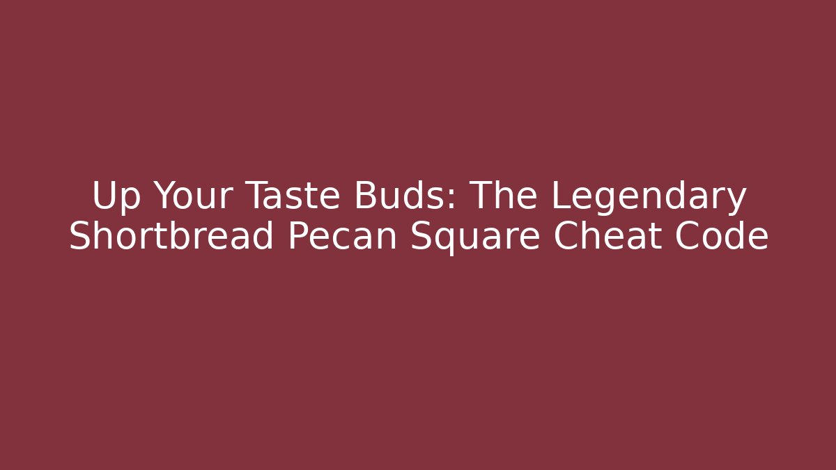 Up Your Taste Buds: The Legendary Shortbread Pecan Square Cheat Code
