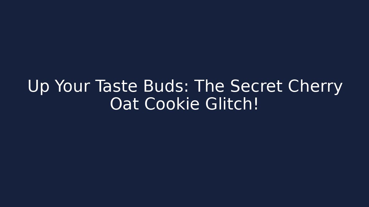 Up Your Taste Buds: The Secret Cherry Oat Cookie Glitch!