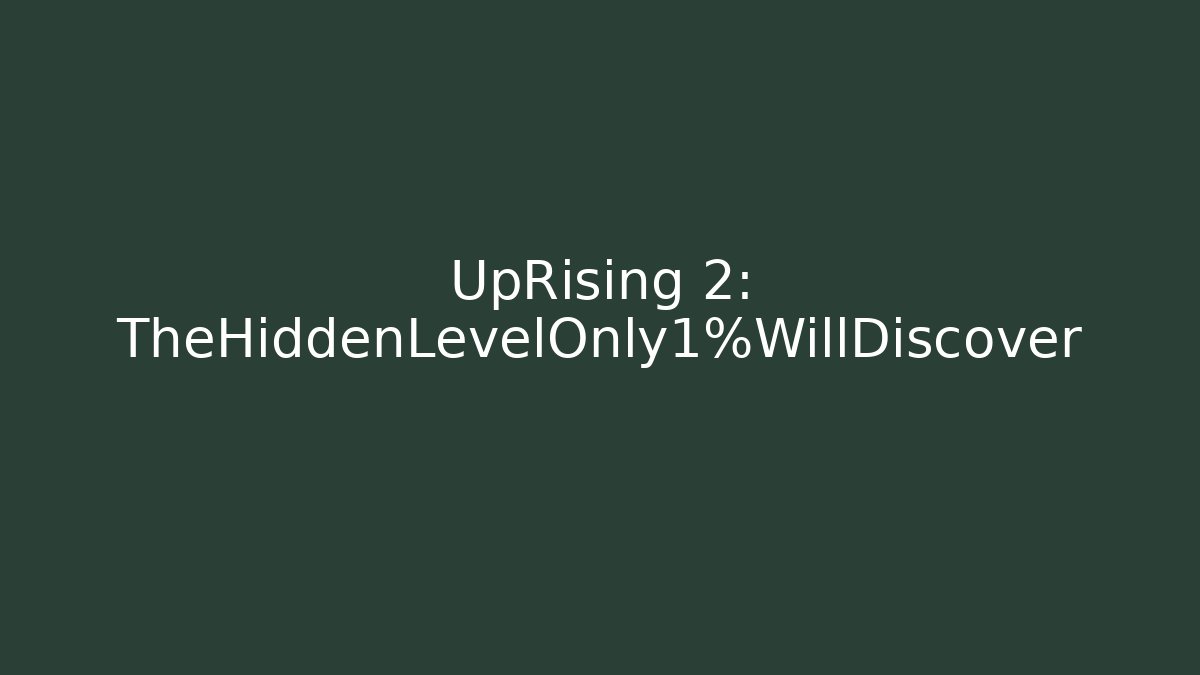UpRising 2: TheHiddenLevelOnly1%WillDiscover