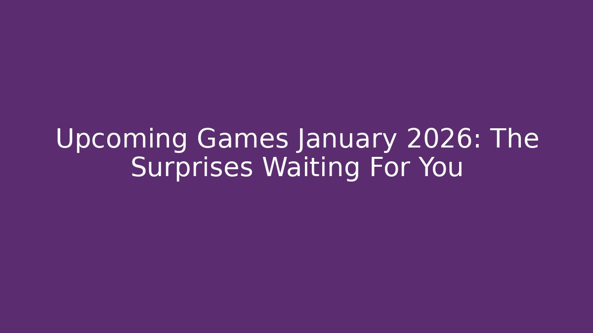 Upcoming Games January 2026: The Surprises Waiting For You