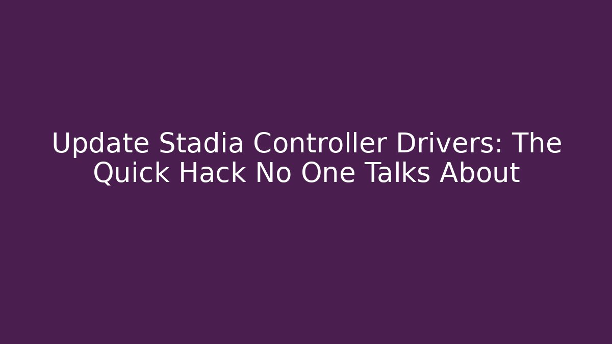 Update Stadia Controller Drivers: The Quick Hack No One Talks About