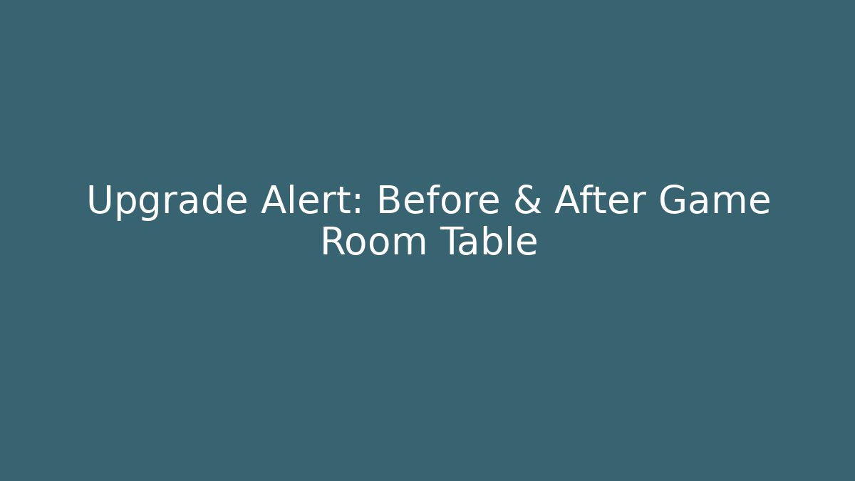 Upgrade Alert: Before & After Game Room Table