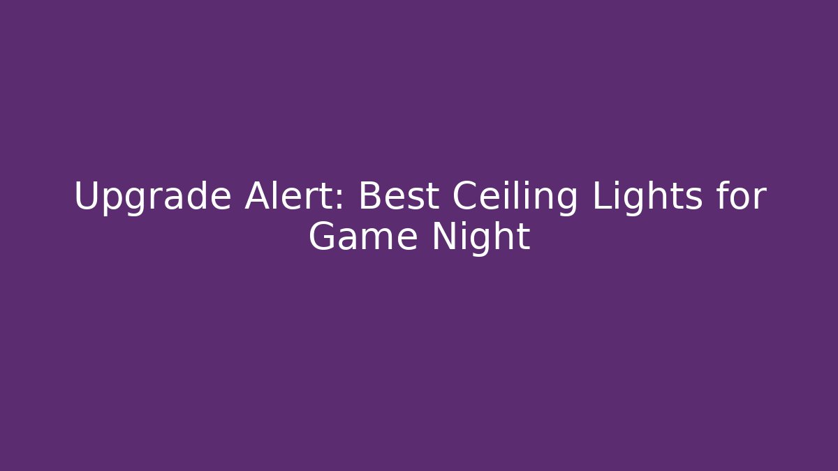 Upgrade Alert: Best Ceiling Lights for Game Night - Critter Realm