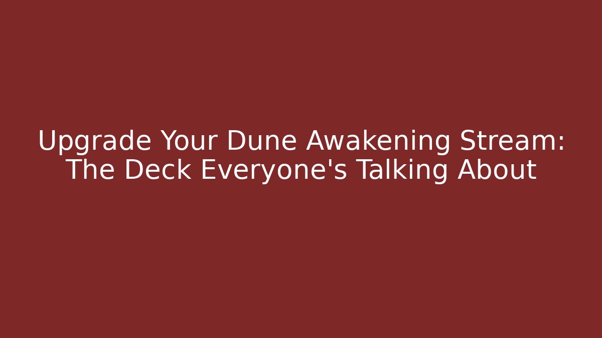 Upgrade Your Dune Awakening Stream: The Deck Everyone’s Talking About