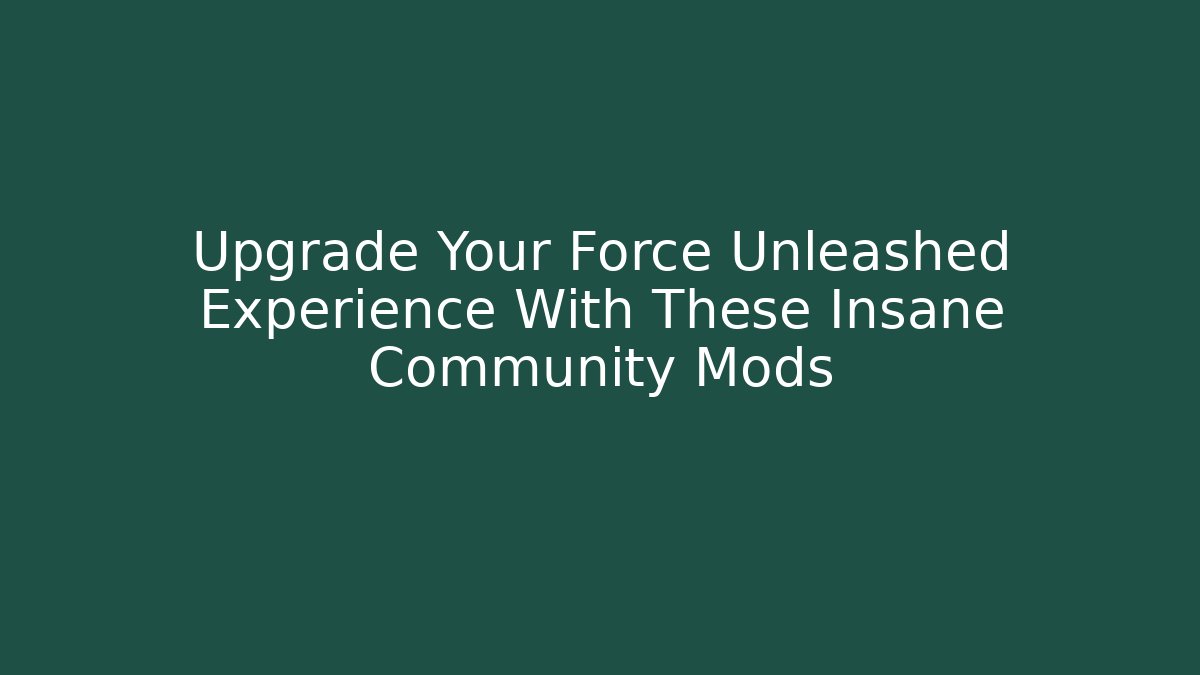 Upgrade Your Force Unleashed Experience With These Insane Community Mods