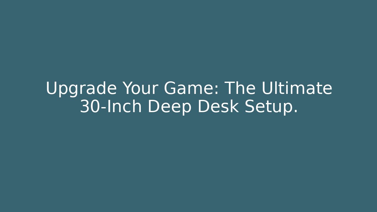 Upgrade Your Game: The Ultimate 30-Inch Deep Desk Setup.