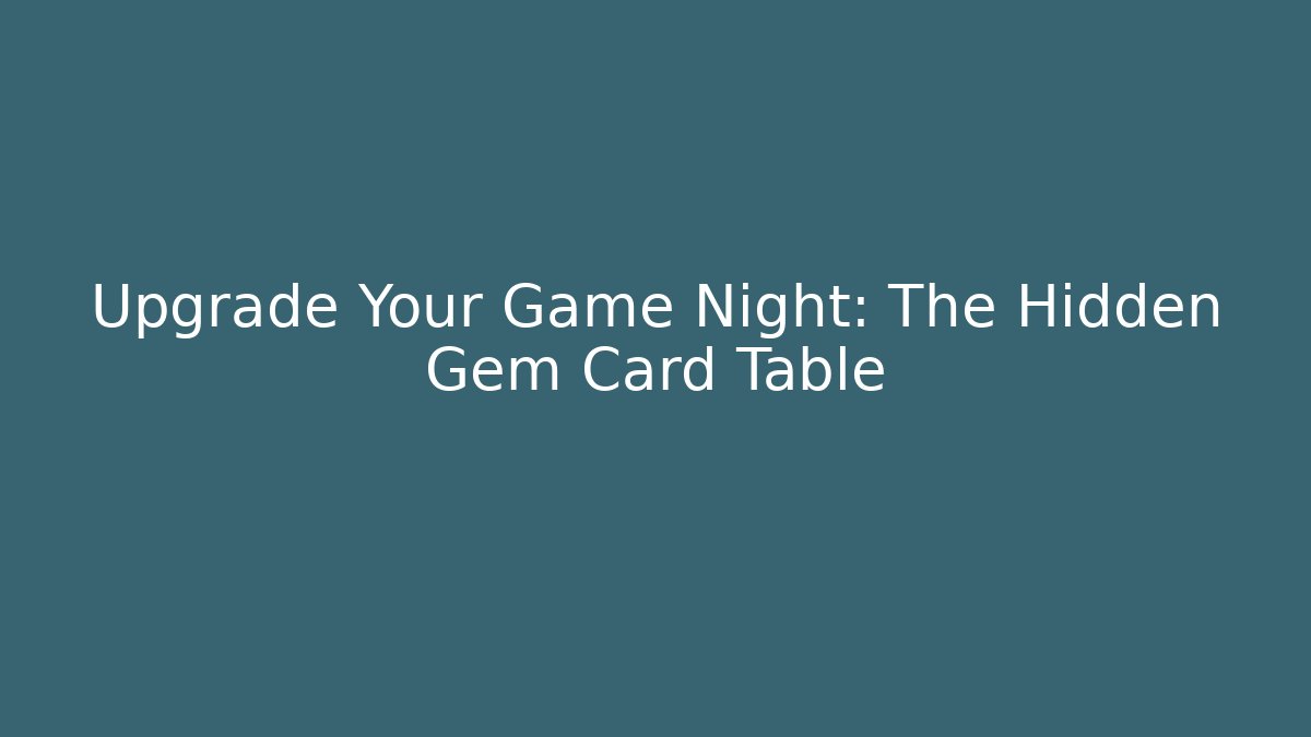Upgrade Your Game Night: The Hidden Gem Card Table
