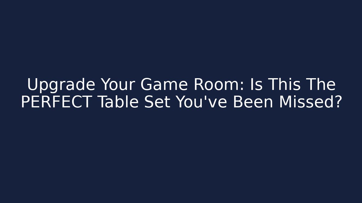 Upgrade Your Game Room: Is This The PERFECT Table Set You've Been Missed?