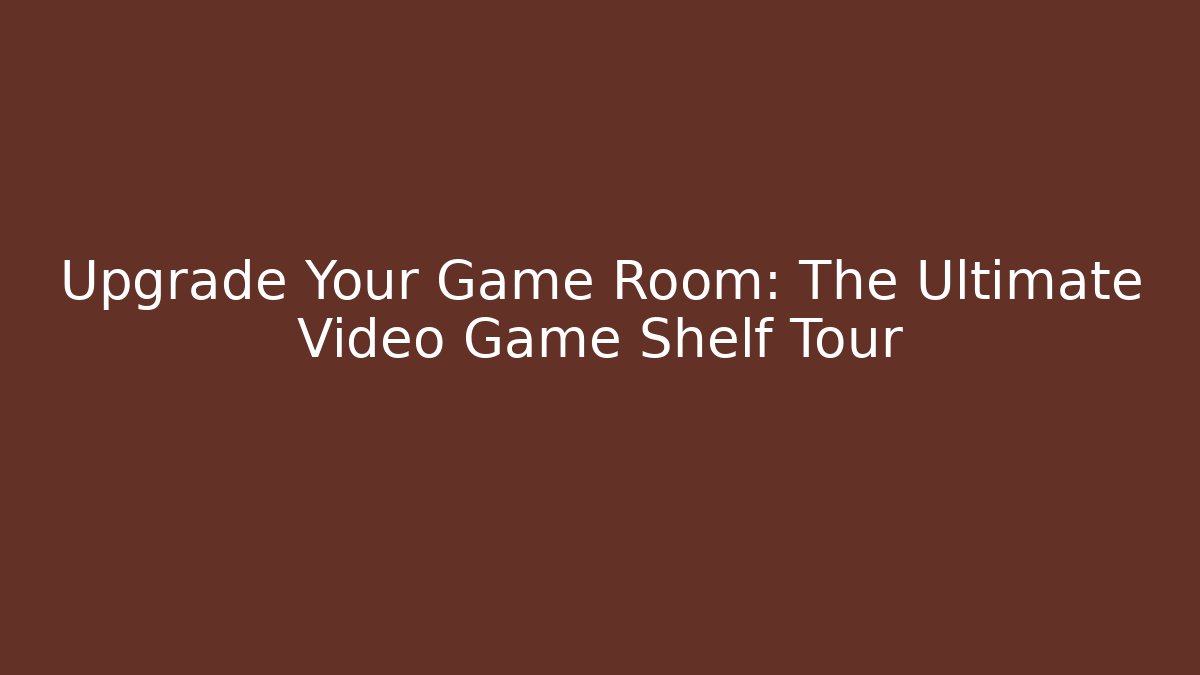 Upgrade Your Game Room: The Ultimate Video Game Shelf Tour - Critter Realm