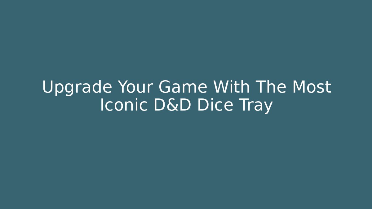 Upgrade Your Game With The Most Iconic D&D Dice Tray