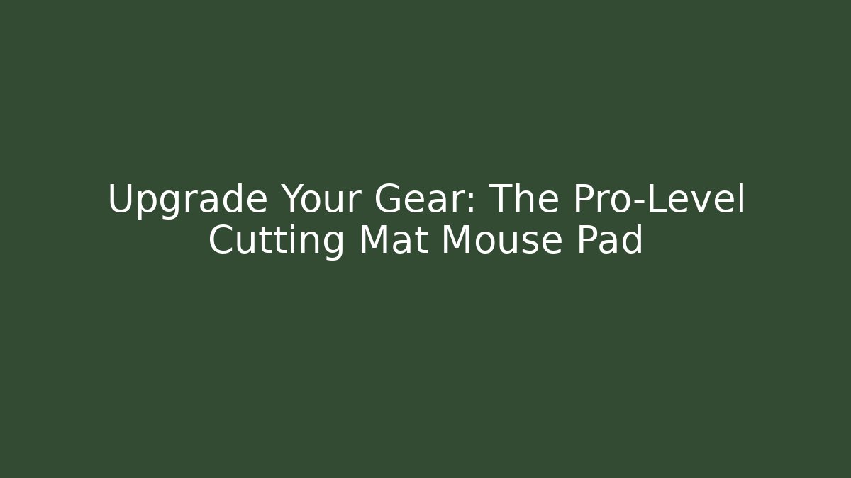 Upgrade Your Gear: The Pro-Level Cutting Mat Mouse Pad